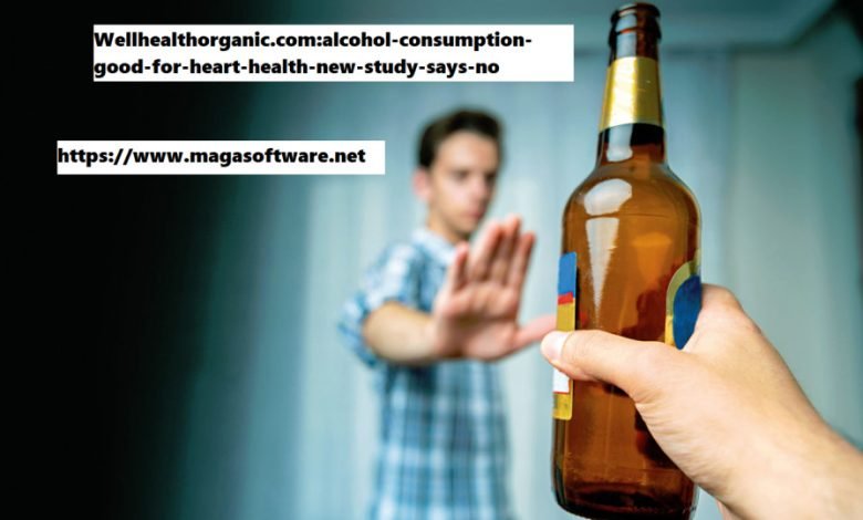 Wellhealthorganic.com:alcohol-consumption-good-for-heart-health-new-study-says-no